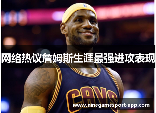 网络热议詹姆斯生涯最强进攻表现