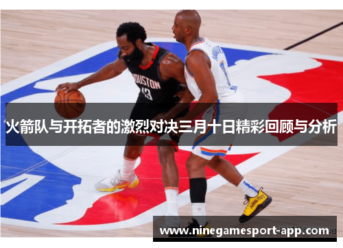 火箭队与开拓者的激烈对决三月十日精彩回顾与分析